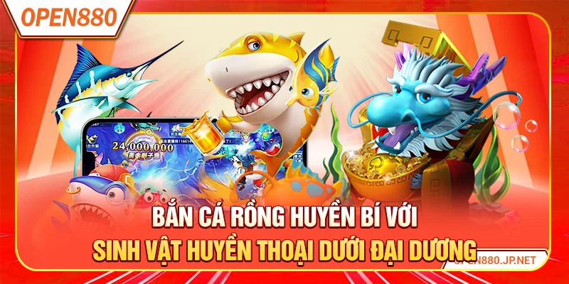Bắn cá rồng huyền bí với sinh vật huyền thoại dưới đại dương