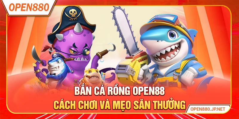 Bắn Cá Rồng OPEN88