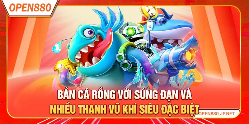 Bắn cá rồng với súng đạn và nhiều thanh vũ khí siêu đặc biệt