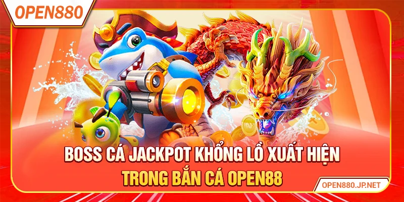 Boss cá jackpot khổng lồ xuất hiện trong bắn cá OPEN88