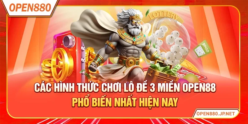 Các hình thức chơi lô đề 3 miền OPEN88 phổ biến nhất hiện nay