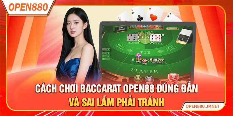 Cách chơi baccarat OPEN88 đúng đắn và sai lầm phải tránh
