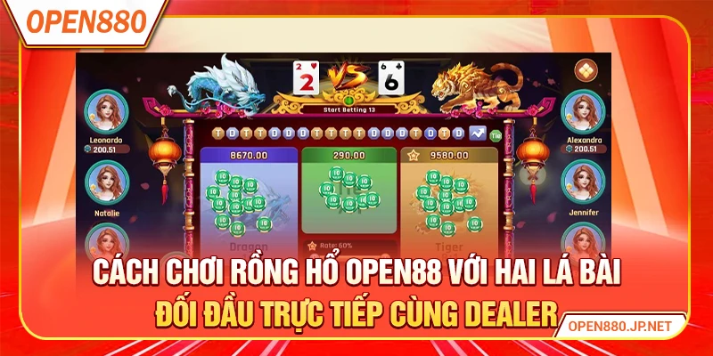Cách chơi rồng hổ OPEN88 với hai lá bài đối đầu trực tiếp cùng dealer