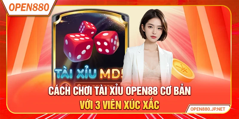 Cách chơi Tài Xỉu OPEN88 cơ bản với 3 viên xúc xắc