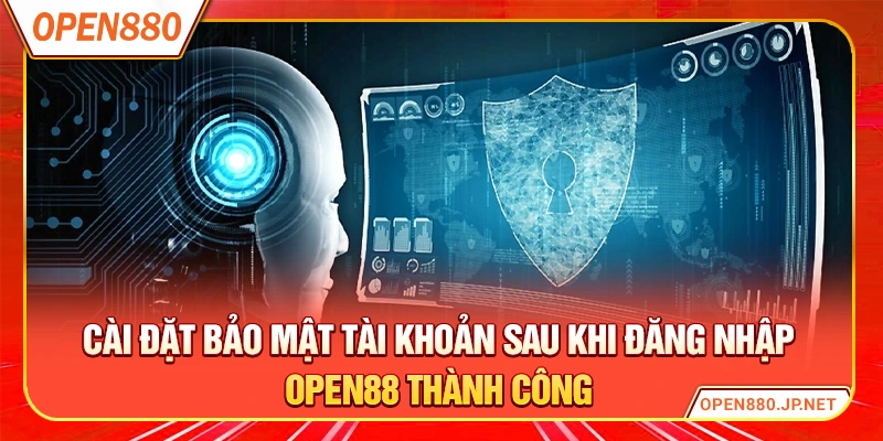 Cài đặt bảo mật tài khoản sau khi đăng nhập OPEN88 thành công
