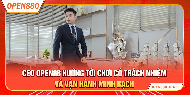 CEO OPEN88 hướng tới chơi có trách nhiệm và vận hành minh bạch