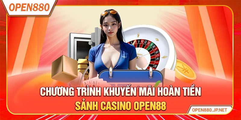 Chương trình khuyến mãi hoàn tiền sảnh casino OPEN88