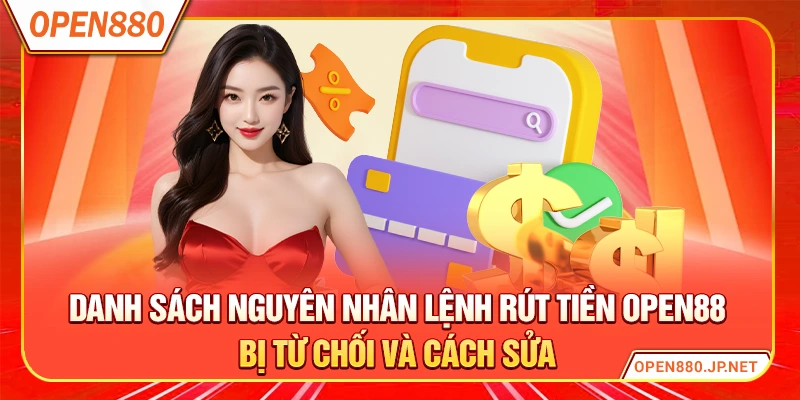 Danh sách nguyên nhân lệnh rút tiền OPEN88 bị từ chối và cách sửa