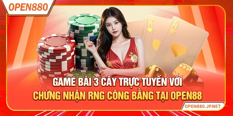 Game bài 3 cây trực tuyến với chứng nhận RNG công bằng tại OPEN88
