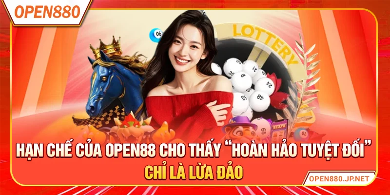 Hạn chế của OPEN88 cho thấy “hoàn hảo tuyệt đối” chỉ là lừa đảo