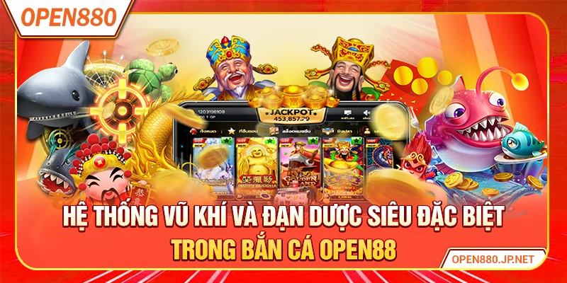 Hệ thống vũ khí và đạn dược siêu đặc biệt trong bắn cá OPEN88