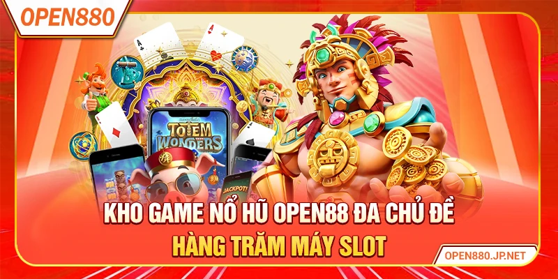 Kho game nổ hũ OPEN88 đa chủ đề hàng trăm máy slot