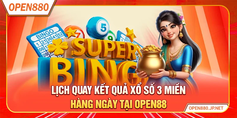Lịch quay kết quả xổ số 3 miền hàng ngày tại OPEN88