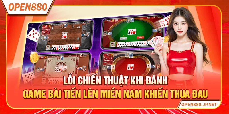 Lỗi chiến thuật khi đánh game bài Tiến lên miền Nam khiến thua đau