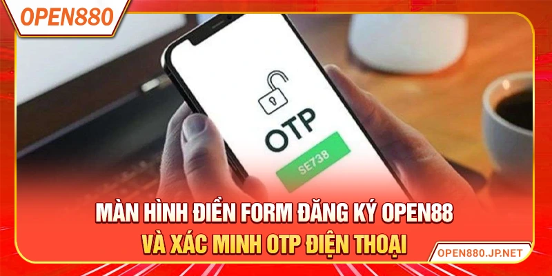 Màn hình điền form đăng ký OPEN88 và xác minh OTP điện thoại