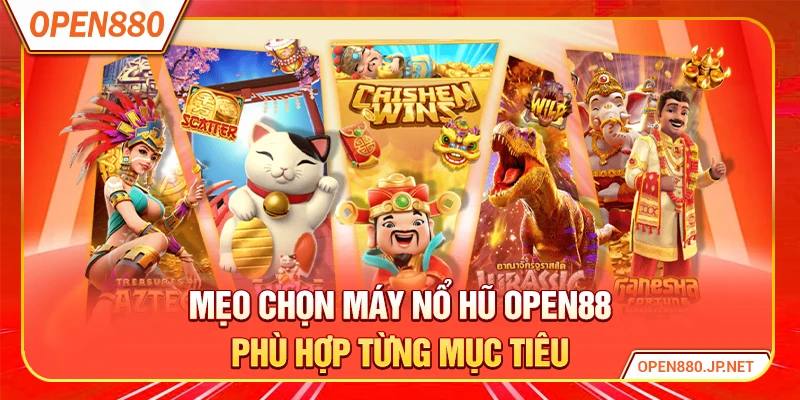Mẹo chọn máy nổ hũ OPEN88 phù hợp từng mục tiêu
