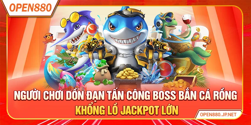 Người chơi dồn đạn tấn công boss bắn cá rồng khổng lồ jackpot lớn
