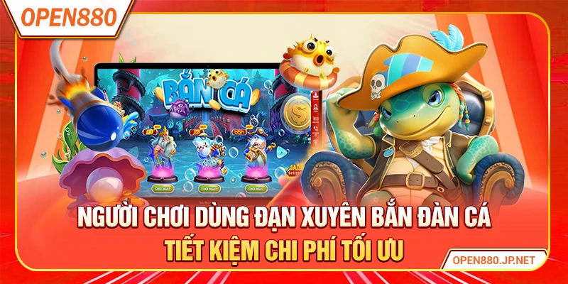 Người chơi dùng đạn xuyên bắn đàn cá tiết kiệm chi phí tối ưu