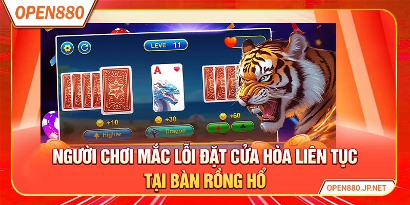Người chơi mắc lỗi đặt cửa hòa liên tục tại bàn rồng hổ