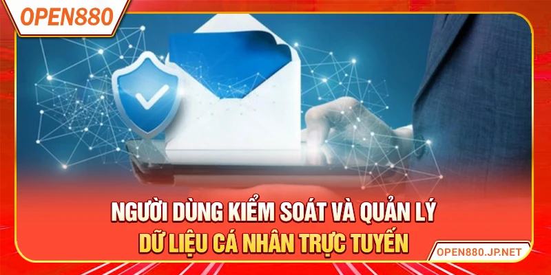 Người dùng kiểm soát và quản lý dữ liệu cá nhân trực tuyến