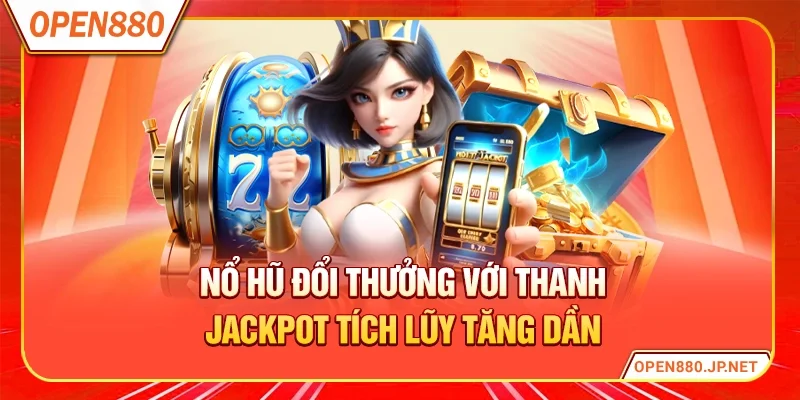 Nổ hũ đổi thưởng với thanh jackpot tích lũy tăng dần