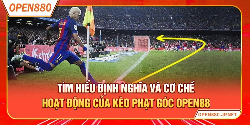 Tìm hiểu định nghĩa và cơ chế hoạt động của kèo phạt góc OPEN88