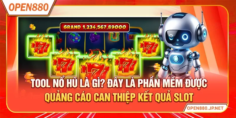 Tool nổ hũ là gì? Đây là phần mềm được quảng cáo can thiệp kết quả slot