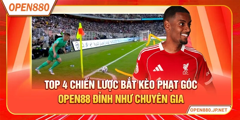 Top 4 chiến lược bắt kèo phạt góc OPEN88 đỉnh như chuyên gia