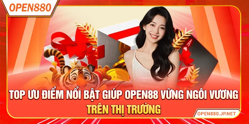 Top ưu điểm nổi bật giúp OPEN88 vững ngôi vương trên thị trường
