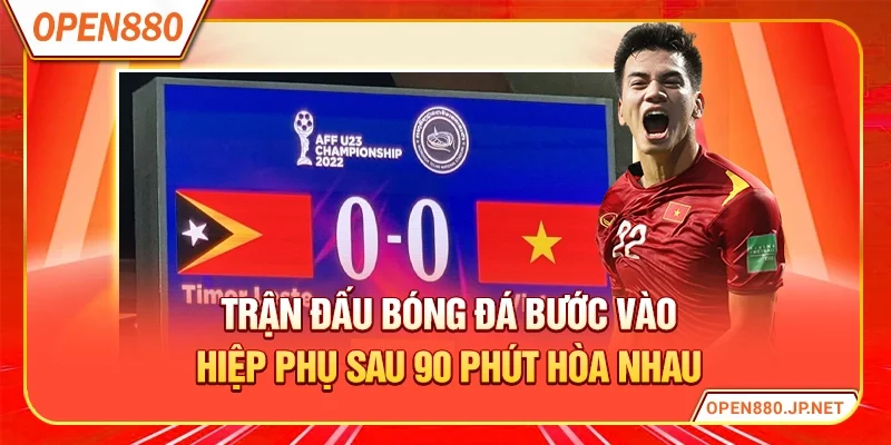 Trận đấu bóng đá bước vào hiệp phụ sau 90 phút hòa nhau