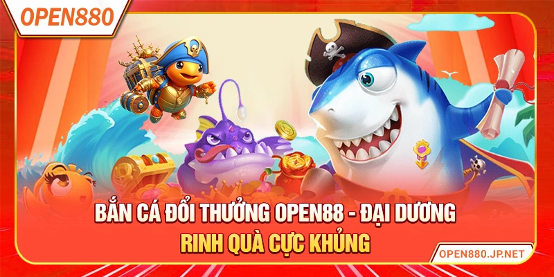 Bắn Cá Đổi Thưởng OPEN88